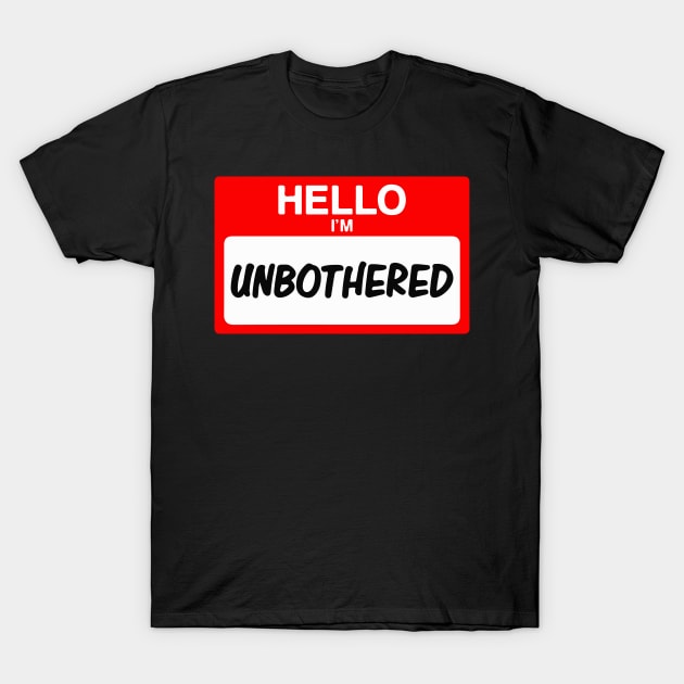 Hello I'm Unbothered Funny Name Tag Gift T-Shirt by BadDesignCo